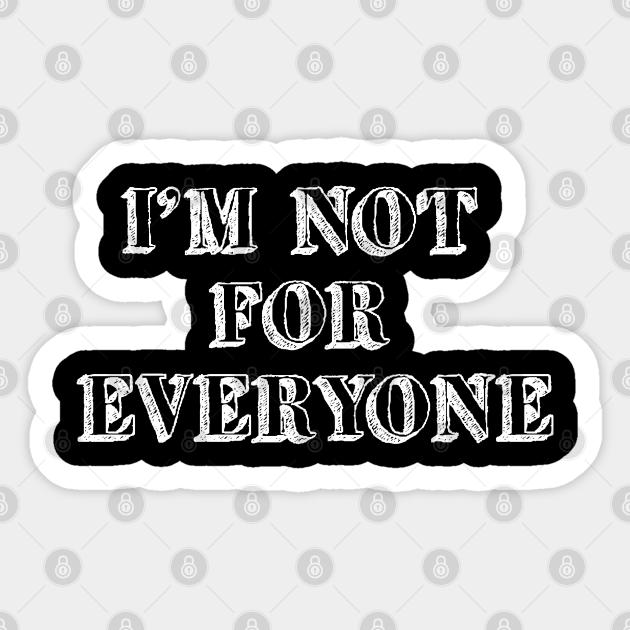 im not for everyone