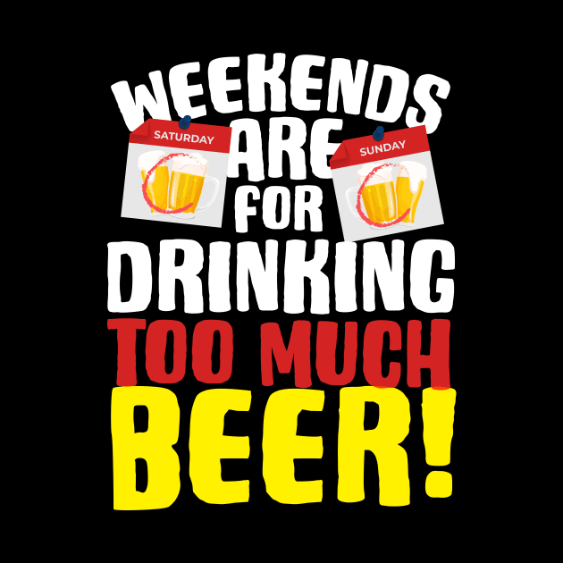 Weekends Are For Drinking Too Much Beer by thingsandthings