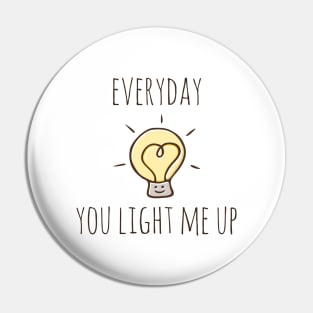 Everyday You Light Me Up Pin