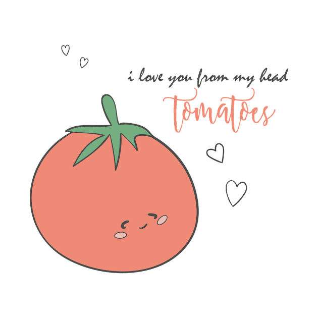 I love you from my head tomatoes by WordFandom