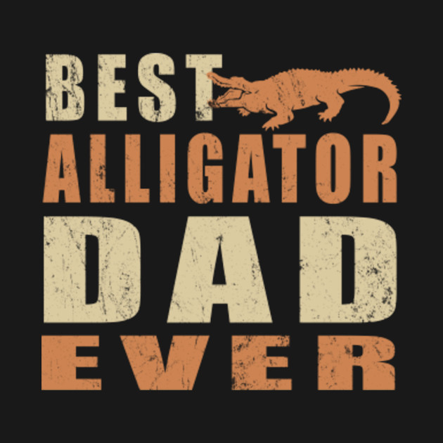 Discover Best Alligator Dad Ever, Alligator Dad Fathers Day, Fathers Day Gifts 2021 - Best Alligator Dad Ever - T-Shirt