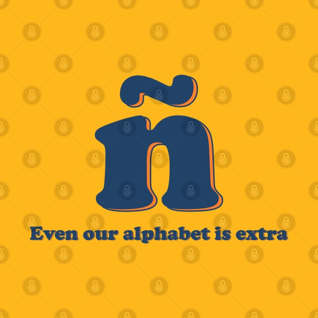 ñ "Even our alphabet is extra" by MiamiTees305