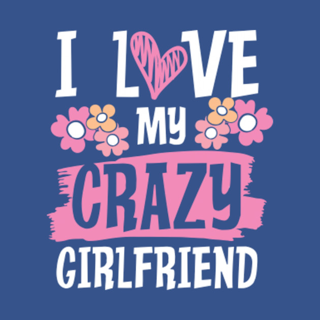 Discover I Love My Crazy Girlfriend - Girlfriends - T-Shirt