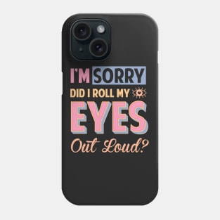 Funny Did I Roll My Eyes Out Loud Phone Case