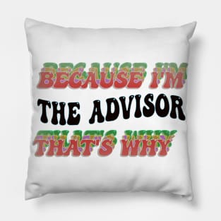 BECAUSE I'M - THE ADVISOR,THATS WHY Pillow