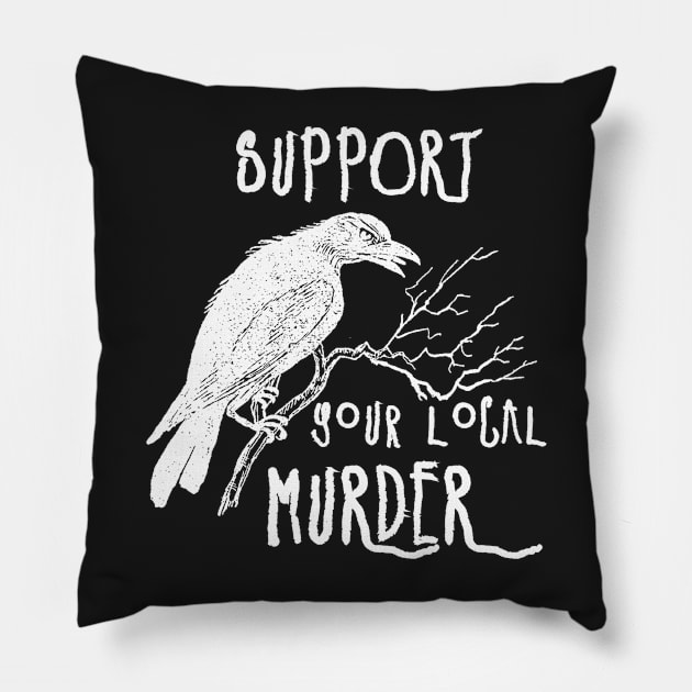 Support Your Local Murder (white) Pillow by spyderfyngers