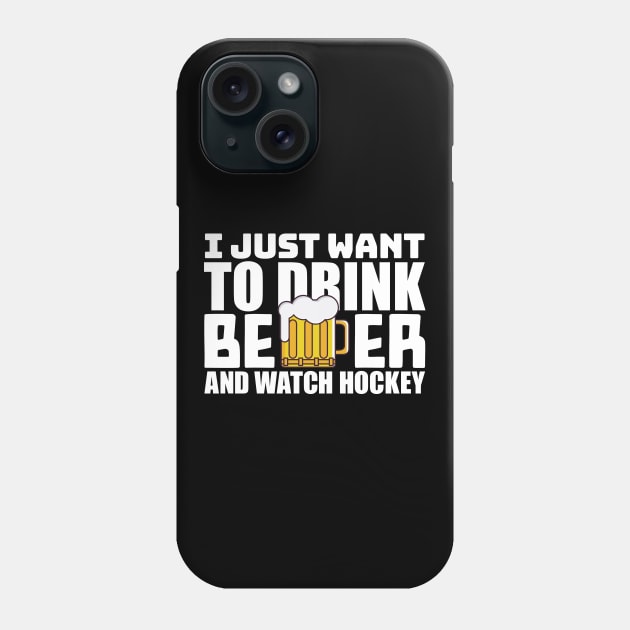 I Just Want To Drink Beer and Watch Hockey Phone Case by colorsplash