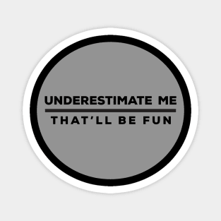 Underestimate Me - Sarcastic Saying Magnet