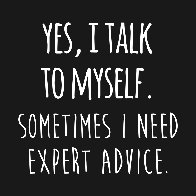 Yes I Talk To Myself Sometimes I Need Expert Advice by Saimarts