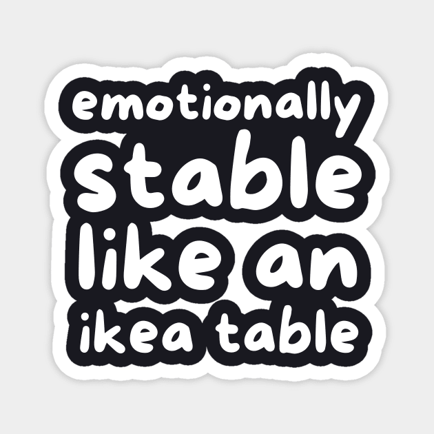 Emotionally stable like an ikea table Magnet by Fun Planet