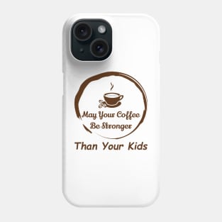 May Your Coffee Be Stronger Than Your Kids Phone Case