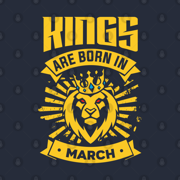 Kings Are Born In March Happy Birthday by PHDesigner