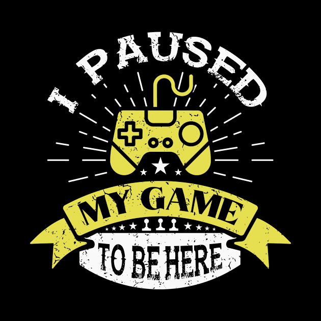 I Paused My Game To Be Here by JLE Designs