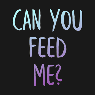 Feed me T-Shirt