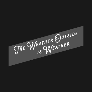 The Weather Outside T-Shirt