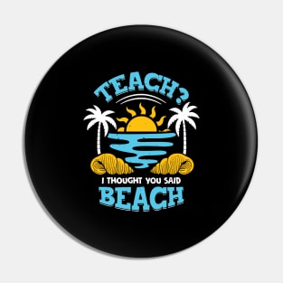 Teach I Thought You Said Beach Pin