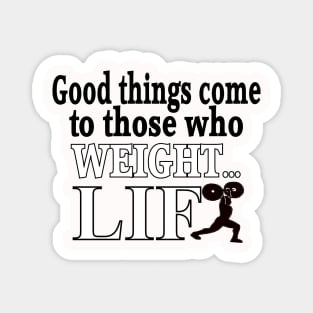 Good things  come to those who weight LIFT Magnet