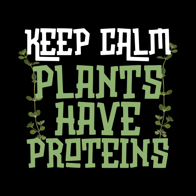 Keep Calm Plants Have Proteins by Teewyld