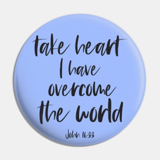 Christian Bible Verse: Take heart, I have overcome the world (dark text) Pin