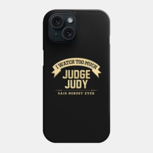 I Watch Too Much Judge Judy Said Nobody Ever Phone Case