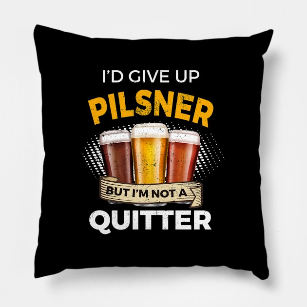 Funny Pilsner Give Up Beer But Not A Quitter Pillow by SzarlottaDesigns