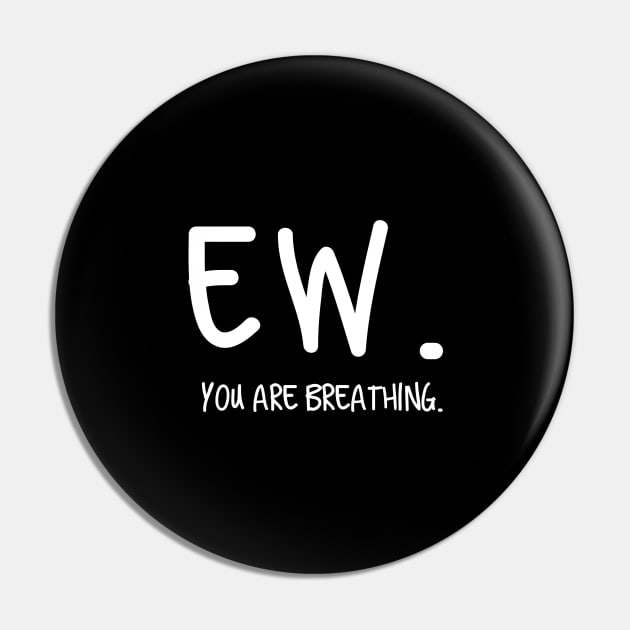 Ew. You are breathing Pin by pepques