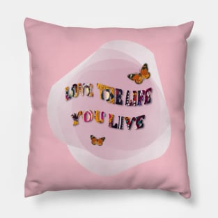 Love the Life you live Pillow