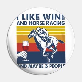 I Like Wine And Horse Racing And Maybe 3 People Pin