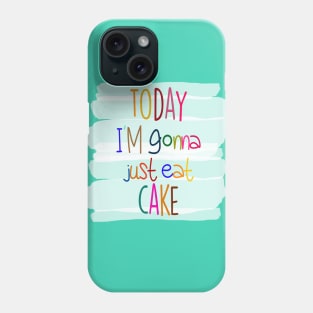 Today I'm gonna just eat cake Phone Case