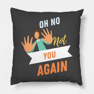 No Not You Again T-shirt Design Pillow