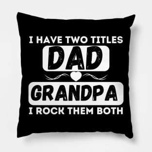 I have Two Titles Dad and Grandpa and I rock them both Pillow