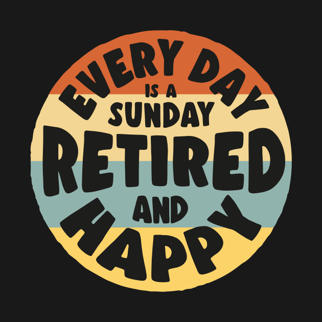 Retired and Happy - Every day is a sunday by minimaldesign