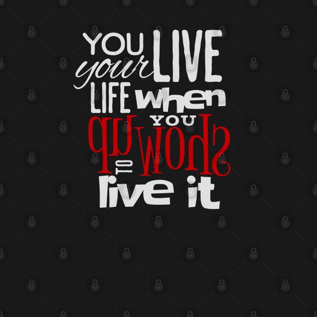 You live your life when you show up to live it, empowering design, manifesting happiness and abundance by KHWD