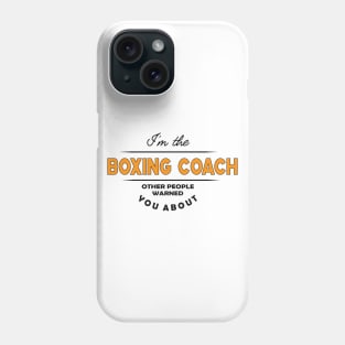 Boxing Coach - I'm the boxing coach other people warned you about Phone Case