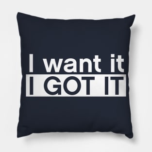 I want it I got it Pillow