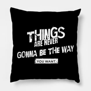 Things are never gonna be the way you want (White letter) Pillow