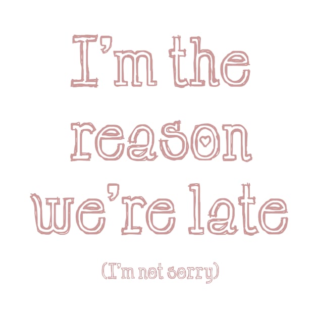 I'm the Reason We're Late by cheekymonkeysco