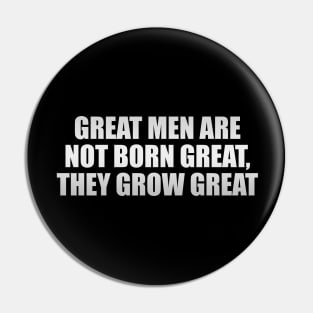 Great men are not born great, they grow great Pin