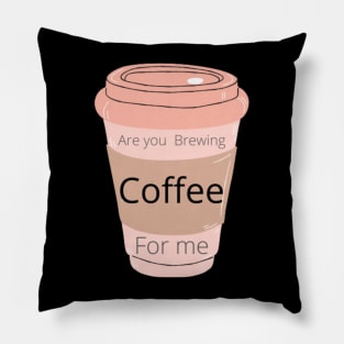 Are you Brewing coffee for me Pillow