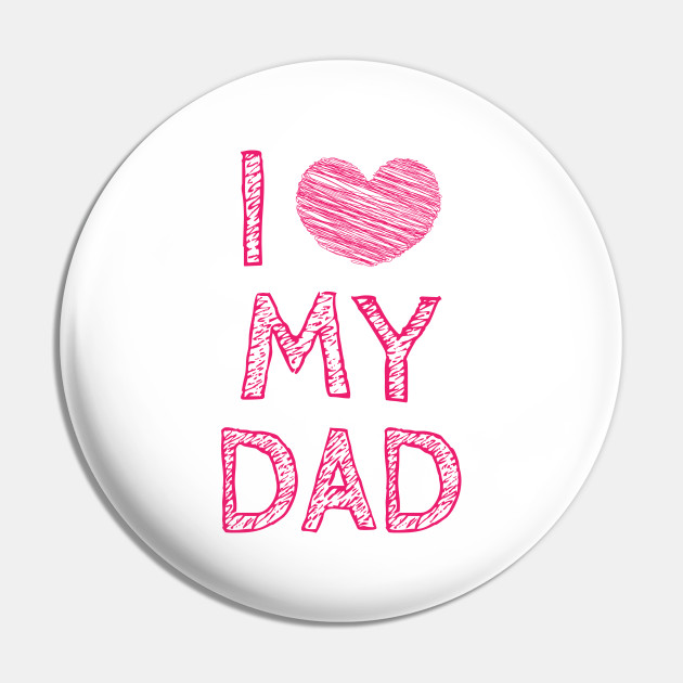 I Love my Daddy - I Love My Dad - Pin | TeePublic I Love my Daddy - I Love My Dad - Pin | TeePublic