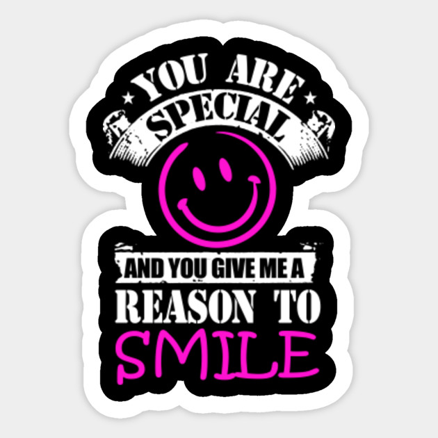 You Are Special And You Give Me A Reason To Smile Smile Sticker Teepublic