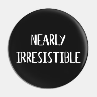 Nearly Irresistible Pin