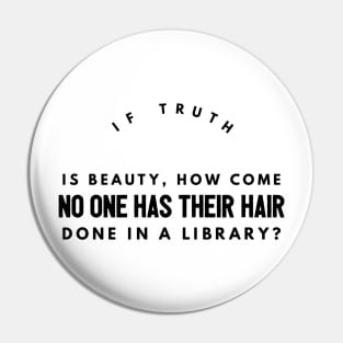 if truth is beauty, how come no one has their hair done in a library? Pin