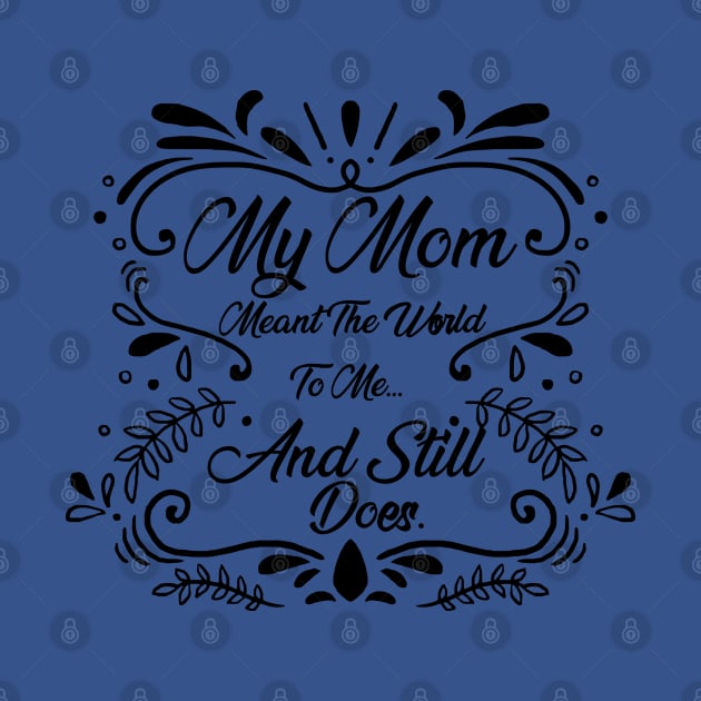 Mother's Day ,My Mom Meant The World To Me And Still Does by soufibyshop