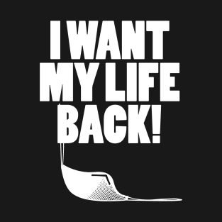 I want my life back! T-Shirt