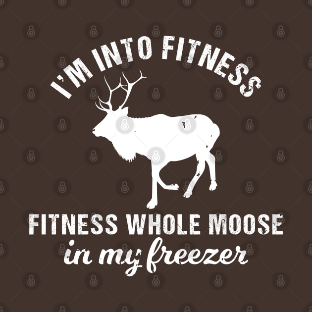 I'm Into Fitness, Fitness Whole Moose Into My Freezer by Shirts That Bangs