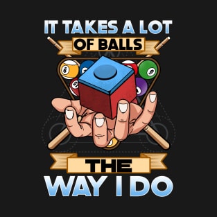 It Takes A Lot Of Balls The Way I Do I Billiards T-Shirt