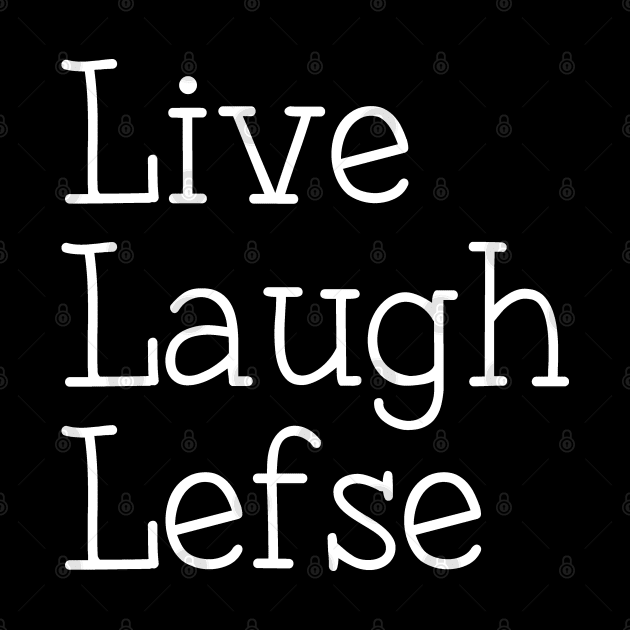 Lefse Making Live Laugh Lefse by Huhnerdieb Apparel