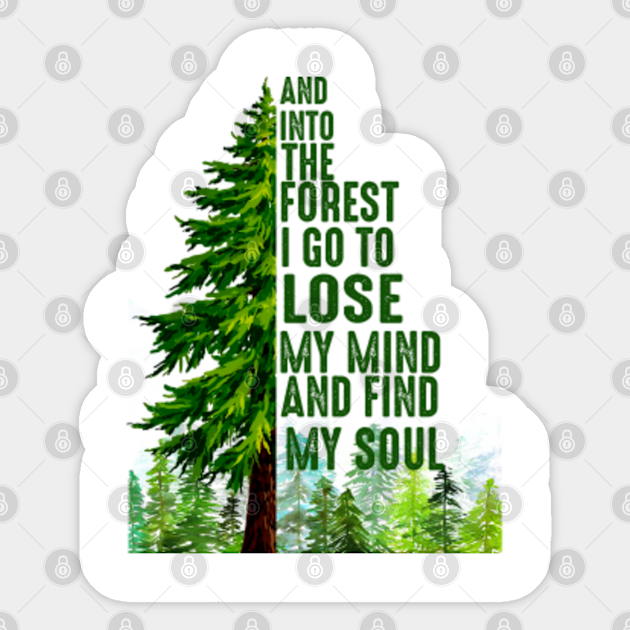 And Into The Forest I Go To Lose My Mind And Find My Soul Into The Forest I Go To Lose My Mind Sticker Teepublic And Into The Forest I Go To Lose My Mind And Find My Soul Into The Forest I Go To Lose My Mind Sticker Teepublic