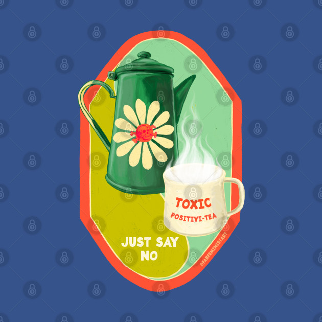 Toxic Positivitea Just Say No - Mental Health - T-Shirt